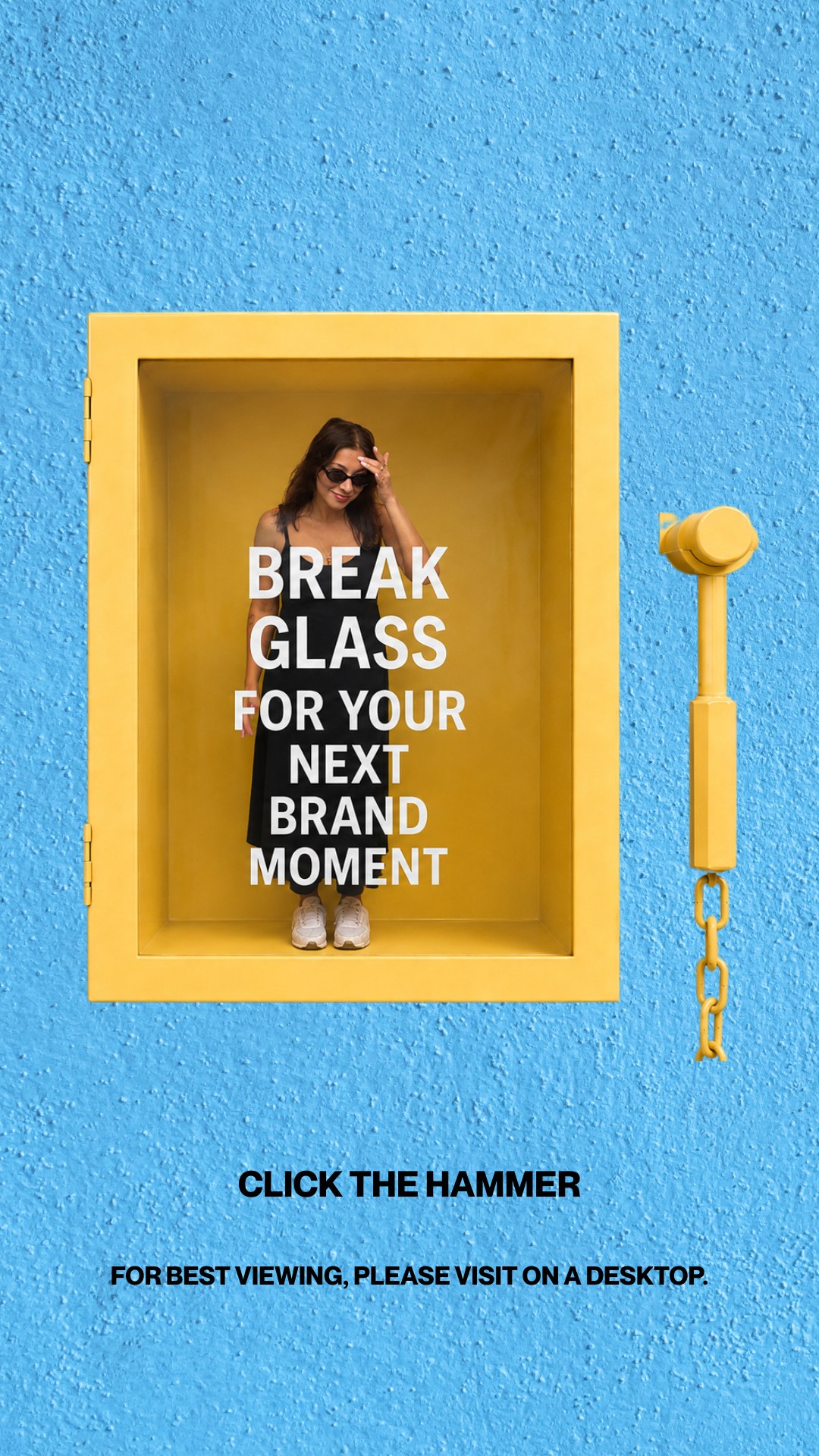Break glass for your next brand moment. Click the hammer.