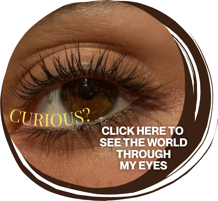 Curious? Click here to see the world through my eyes